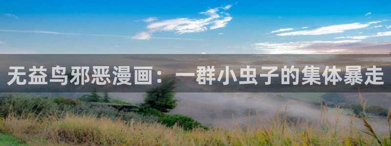 虫虫漫画入口页面弹窗漫画：无益鸟邪恶漫画：一群小虫子的集体暴走