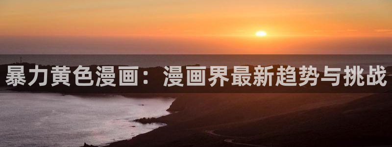 虫虫漫画全集免费：暴力黄色漫画：漫画界最新趋势与挑战